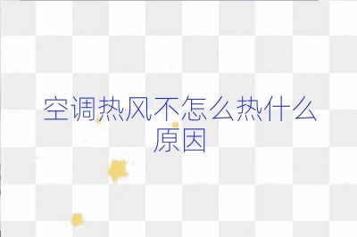空调热风不怎么热什么原因