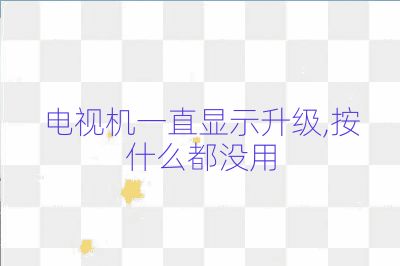 电视机一直显示升级,按什么都没用