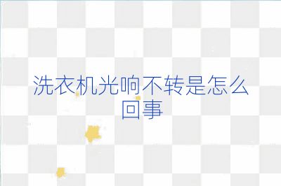 洗衣机光响不转是怎么回事