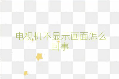 电视机不显示画面怎么回事