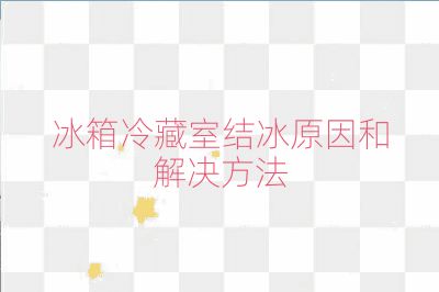 冰箱冷藏室结冰原因和解决方法