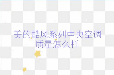 美的酷风系列中央空调质量怎么样