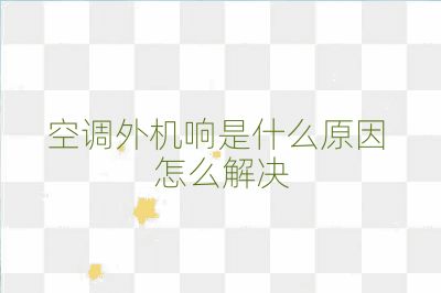 空调外机响是什么原因 怎么解决