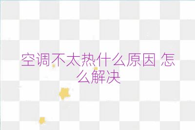 空调不太热什么原因 怎么解决