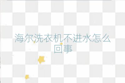 海尔洗衣机不进水怎么回事