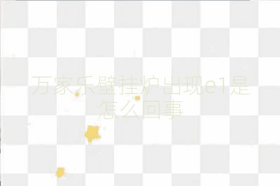 万家乐壁挂炉出现e1是怎么回事