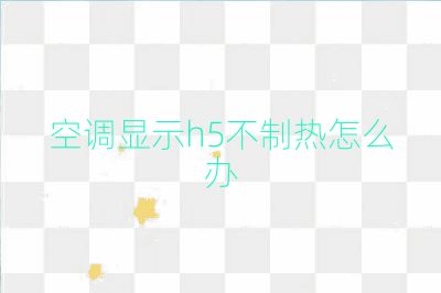 空调显示h5不制热怎么办