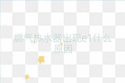 燃气热水器出现e1什么原因
