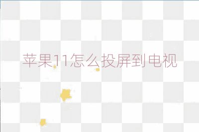苹果11怎么投屏到电视