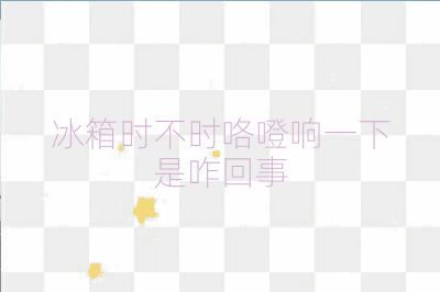 冰箱时不时咯噔响一下是咋回事