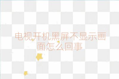 电视开机黑屏不显示画面怎么回事