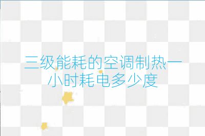 三级能耗的空调制热一小时耗电多少度