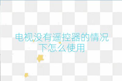 电视没有遥控器的情况下怎么使用