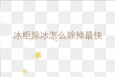 冰柜除冰怎么除掉最快