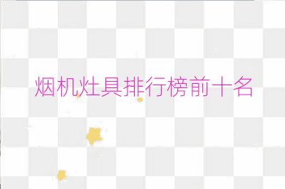 烟机灶具排行榜前十名