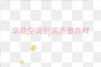 华蒜空调到底质量咋样