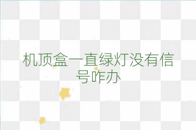 机顶盒一直绿灯没有信号咋办