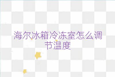海尔冰箱冷冻室怎么调节温度