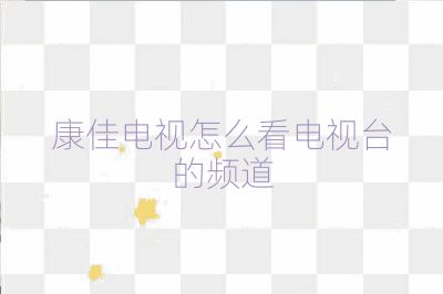 康佳电视怎么看电视台的频道