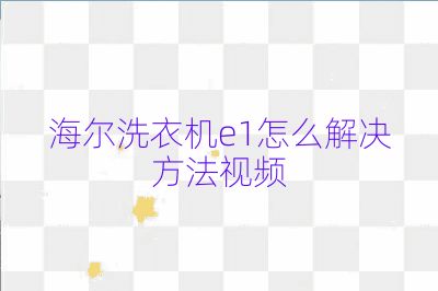 海尔洗衣机e1怎么解决方法视频