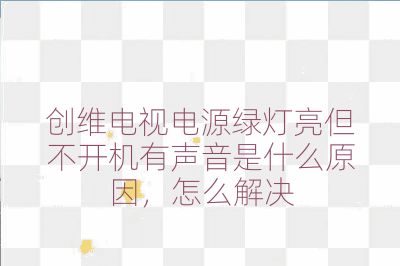 创维电视电源绿灯亮但不开机有声音是什么原因,怎么解决