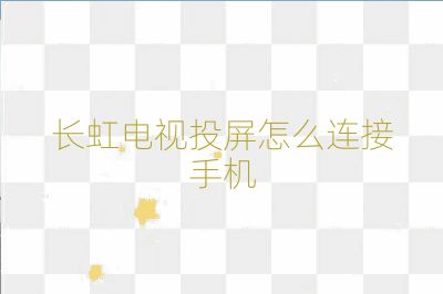 长虹电视投屏怎么连接手机