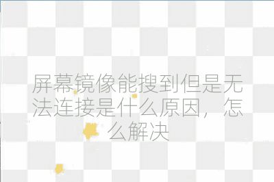 屏幕镜像能搜到但是无法连接是什么原因，怎么解决