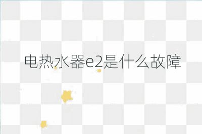电热水器e2是什么故障