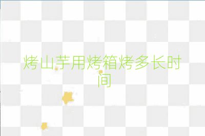 烤山芋用烤箱烤多长时间