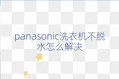 panasonic洗衣机不脱水怎么解决