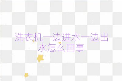 洗衣机一边进水一边出水怎么回事