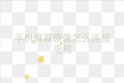 手机屏幕镜像怎么连接电视