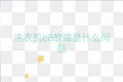 洗衣机e8故障是什么问题