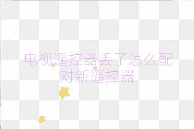 电视遥控器丢了怎么配对新遥控器