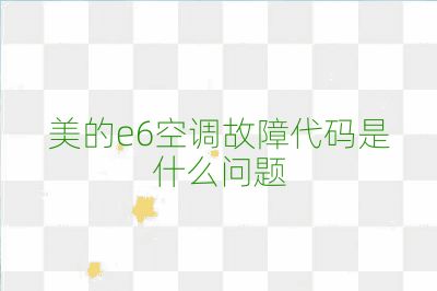 美的e6空调故障代码是什么问题