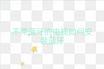 不带蓝牙的电视如何安装蓝牙