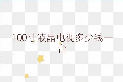 100寸液晶电视多少钱一台