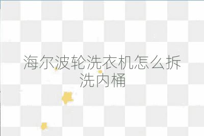 海尔波轮洗衣机怎么拆洗内桶