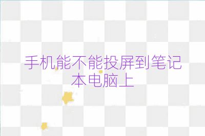 手机能不能投屏到笔记本电脑上