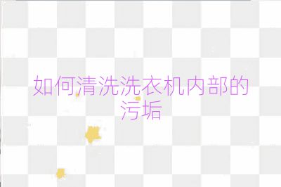 如何清洗洗衣机内部的污垢