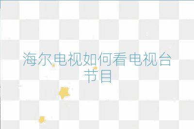 海尔电视如何看电视台节目