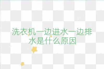 洗衣机一边进水一边排水是什么原因