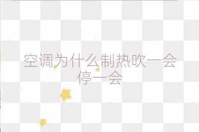 空调为什么制热吹一会停一会