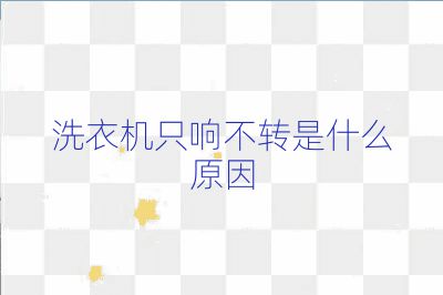 洗衣机只响不转是什么原因