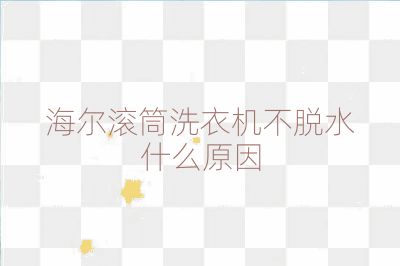 海尔滚筒洗衣机不脱水什么原因