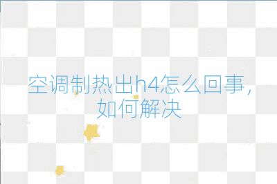 空调制热出h4怎么回事，如何解决