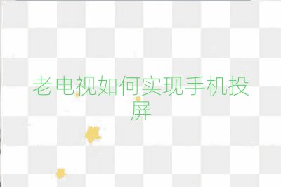 老电视如何实现手机投屏