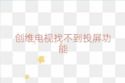 创维电视找不到投屏功能