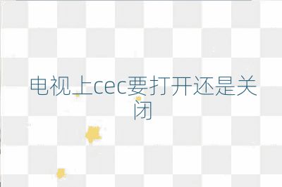 电视上cec要打开还是关闭