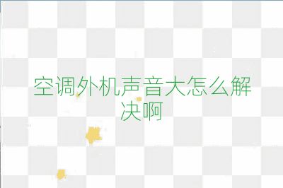 空调外机声音大怎么解决啊
